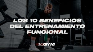 Los 10 Beneficios Del Entrenamiento Funcional | Ingym™